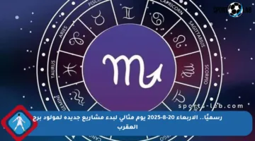 رسميًا.. الأربعاء 20-8-2025 يوم مثالي لبدء مشاريع جديدة لمولود برج العقرب
